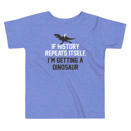 If History Repeats Itself, I'm Getting A Dinosaur Kid's Toddler Tee