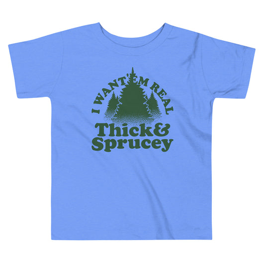 I Want 'Em Real Thick And Sprucey Kid's Toddler Tee