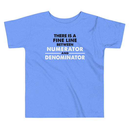 There Is A Fine Line Between Numerator And Denominator Kid's Toddler Tee