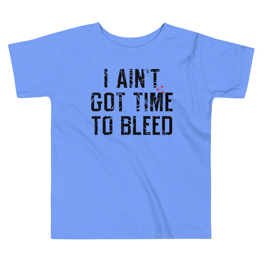 I Ain't Got Time To Bleed Kid's Toddler Tee