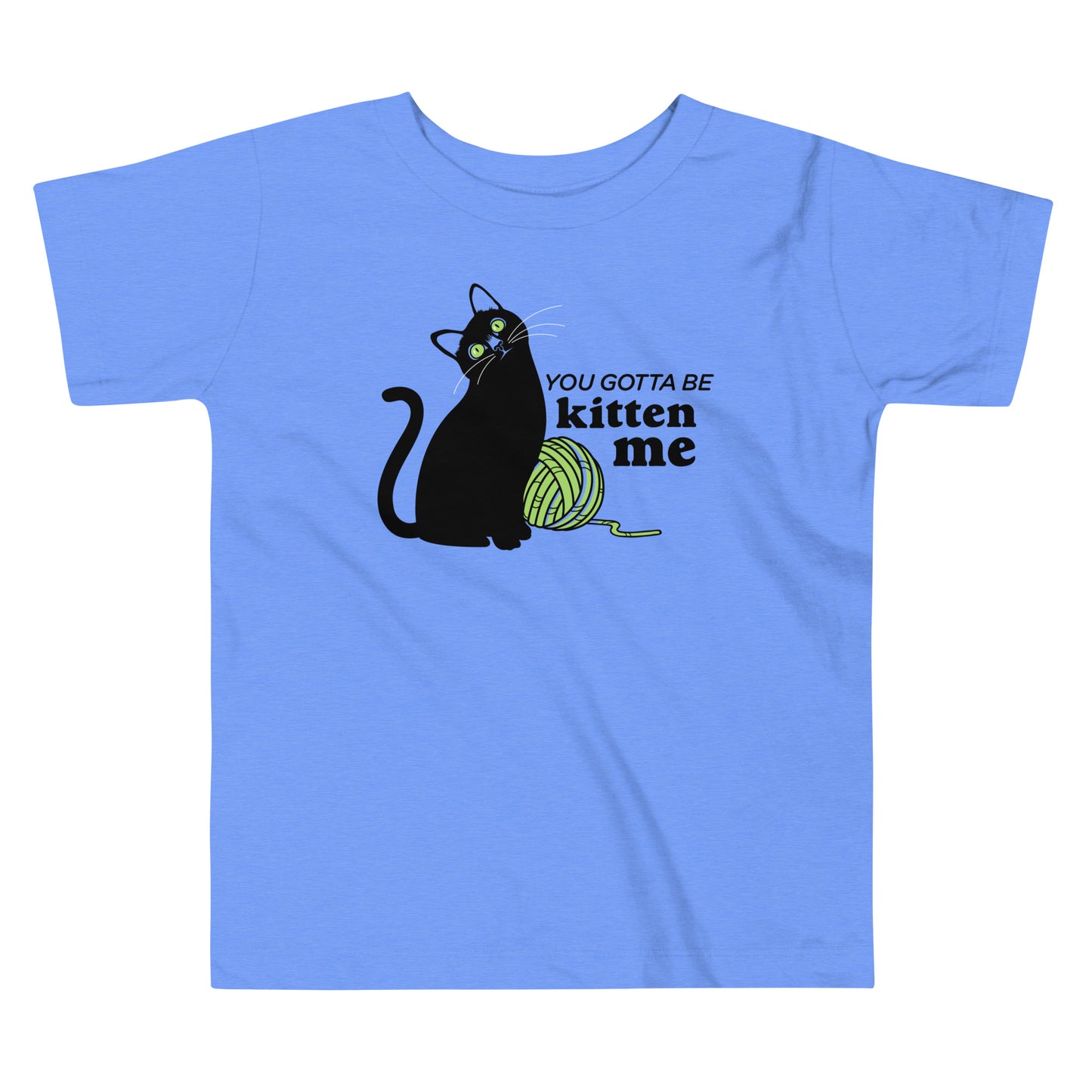 You Gotta Be Kitten Me Kid's Toddler Tee