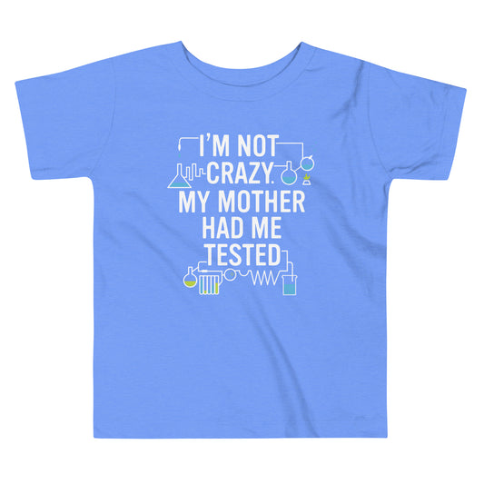 I'm Not Crazy. My Mother Had Me Tested. Kid's Toddler Tee