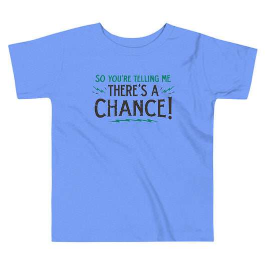 So You're Telling Me There's A Chance Kid's Toddler Tee