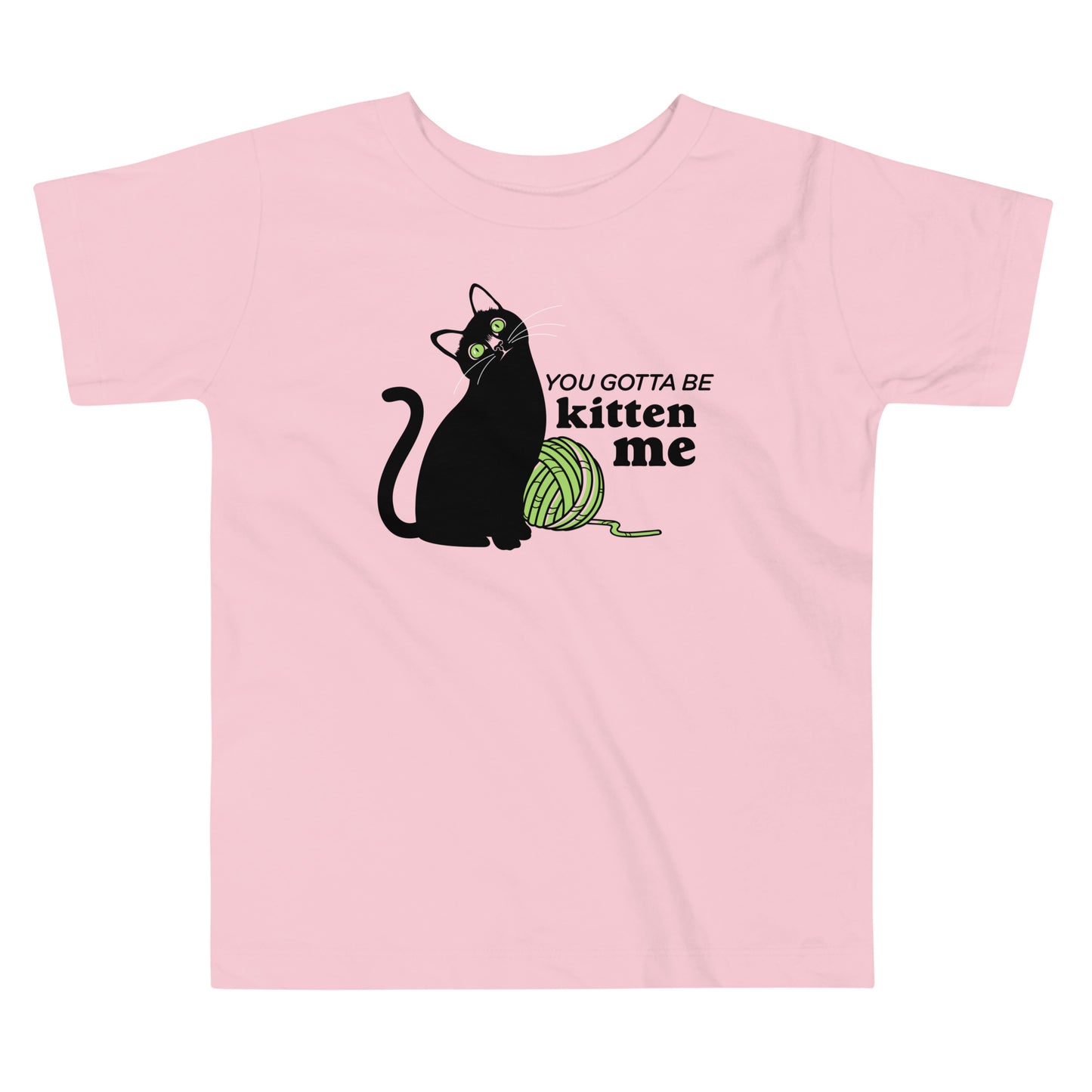 You Gotta Be Kitten Me Kid's Toddler Tee