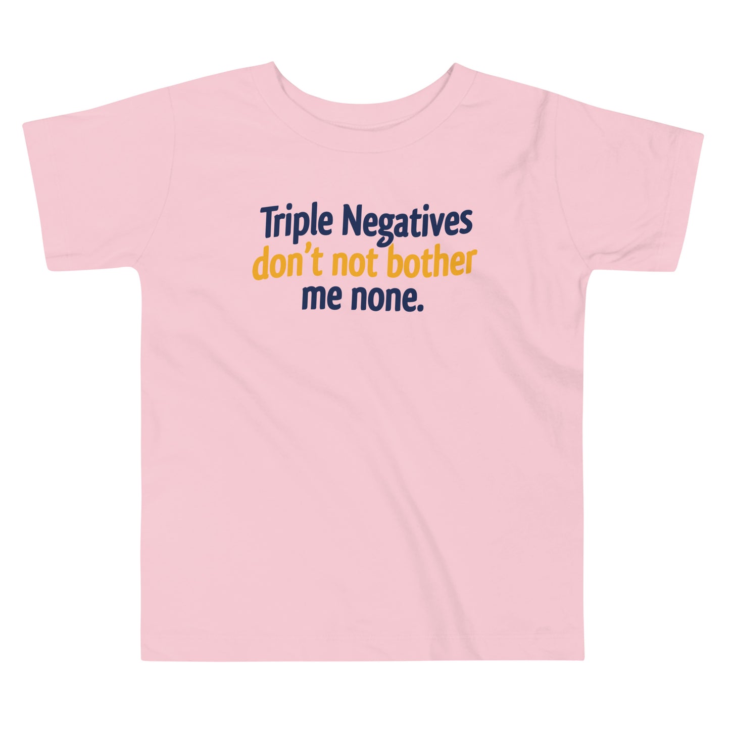 Triple Negatives Don't Not Bother Me None Kid's Toddler Tee