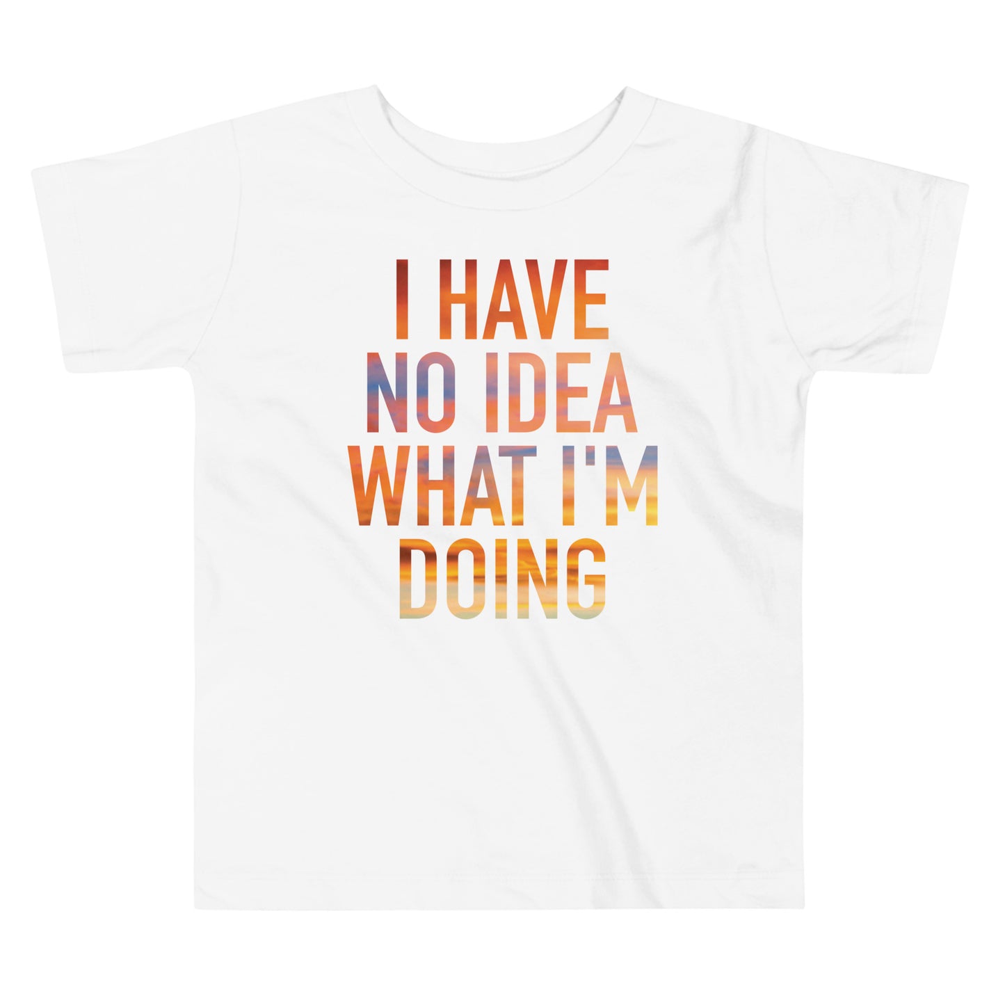 I Have No Idea What I'm Doing Kid's Toddler Tee