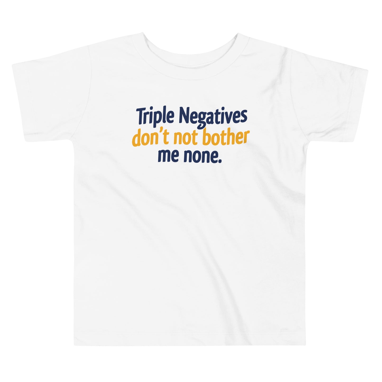 Triple Negatives Don't Not Bother Me None Kid's Toddler Tee