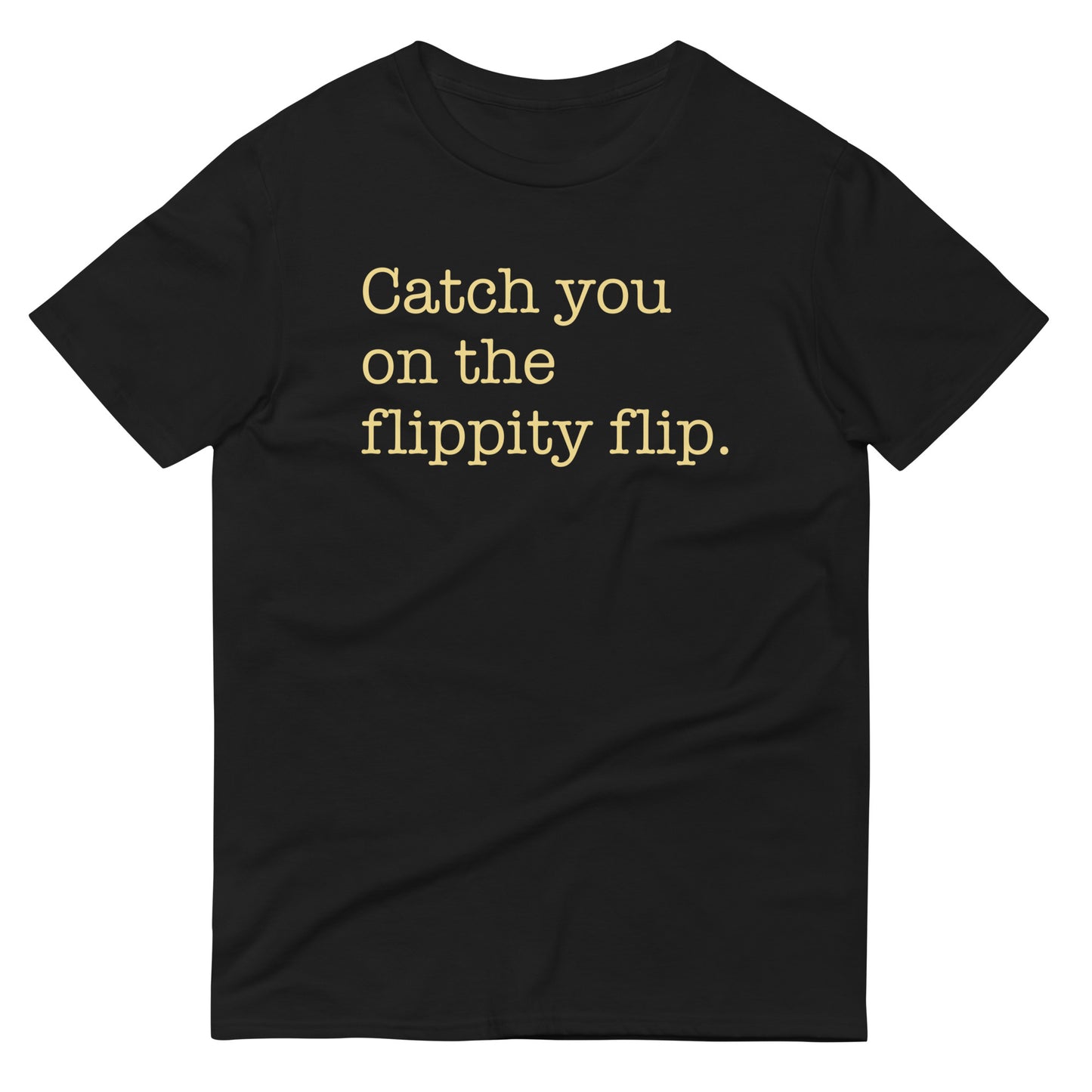 Catch You On The Flippity Flip Men's Signature Tee