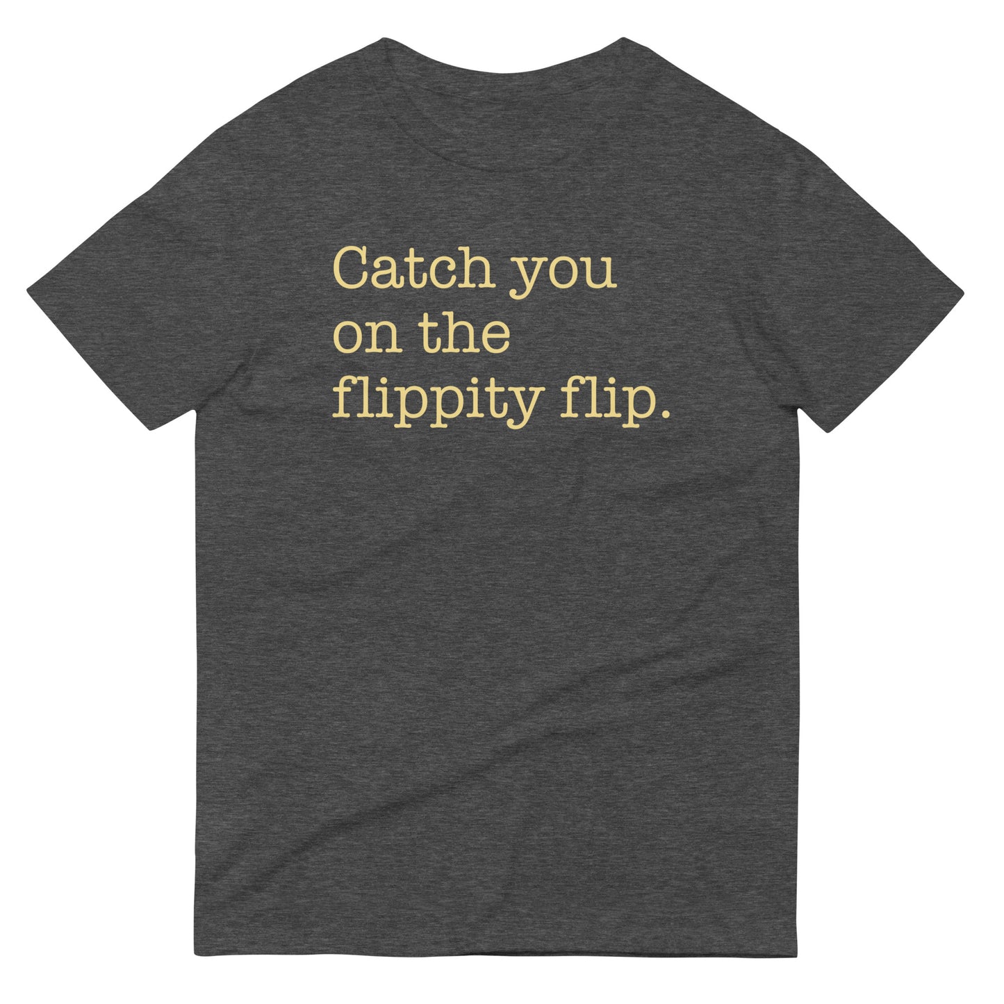 Catch You On The Flippity Flip Men's Signature Tee