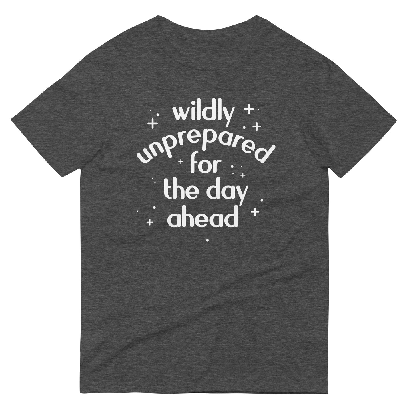 Wildly Unprepared For The Day Ahead Men's Signature Tee