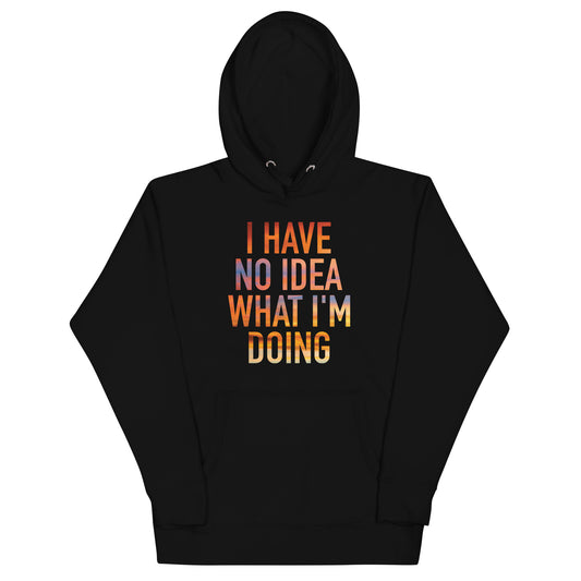 I Have No Idea What I'm Doing Unisex Hoodie