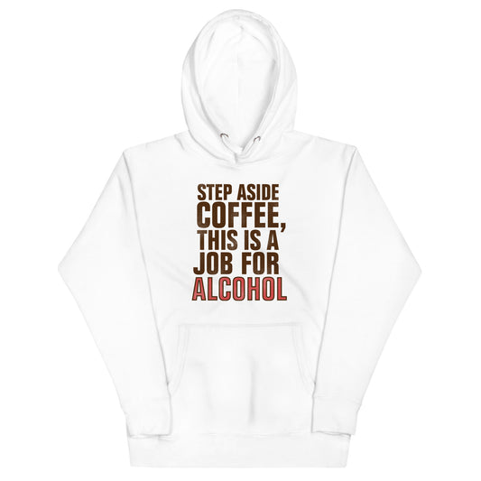 Step Aside Coffee, This Is A Job For Alcohol Unisex Hoodie