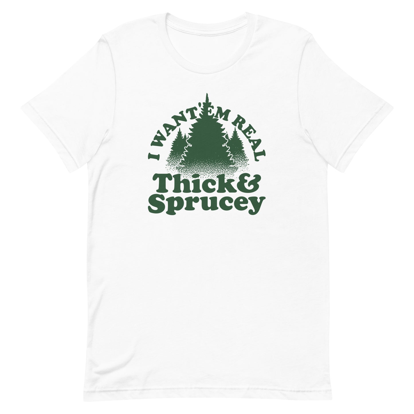 I Want 'Em Real Thick And Sprucey Men's Signature Tee