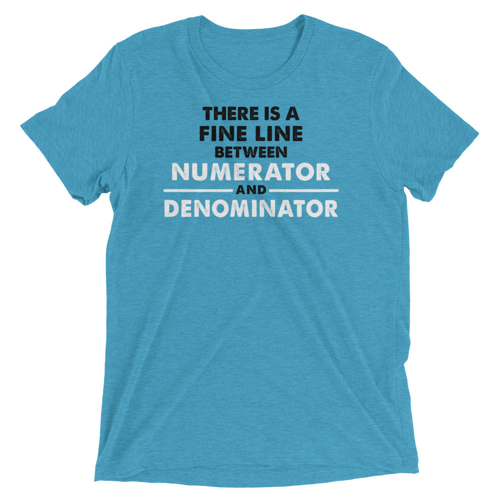 There Is A Fine Line Between Numerator And Denominator Men's Tri-Blend Tee