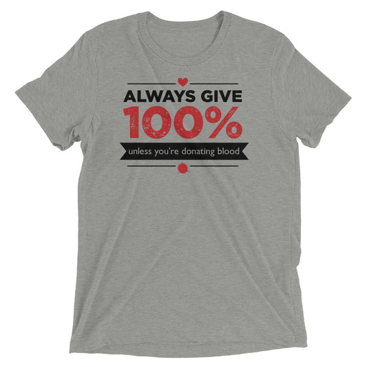 Always Give 100%, Unless You're Donating Blood Men's Tri-Blend Tee