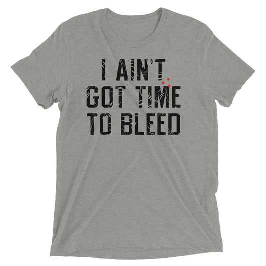 I Ain't Got Time To Bleed Men's Tri-Blend Tee