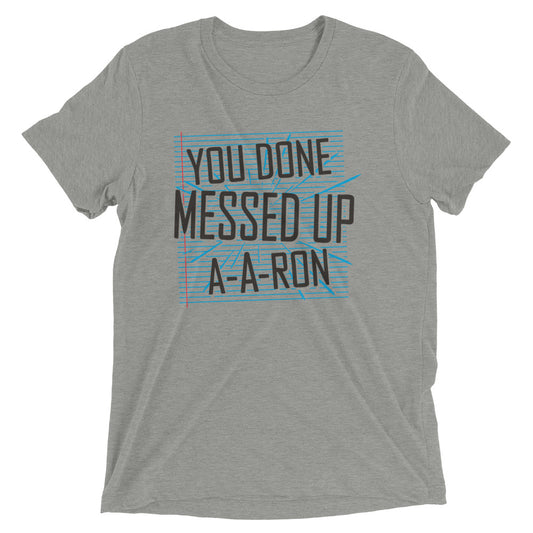 You Done Messed Up A-A-Ron Men's Tri-Blend Tee