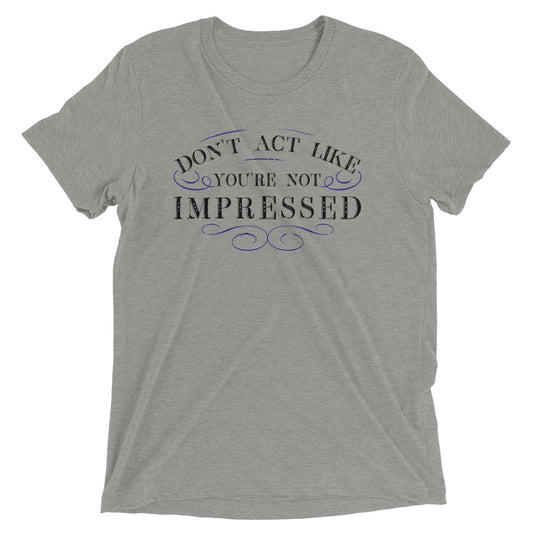 Don't Act Not Impressed Men's Tri-Blend Tee