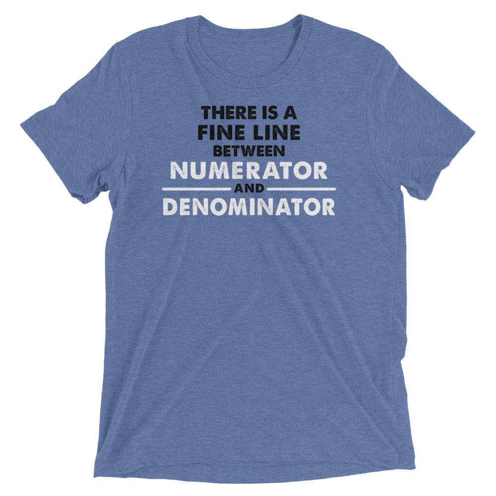 There Is A Fine Line Between Numerator And Denominator Men's Tri-Blend Tee