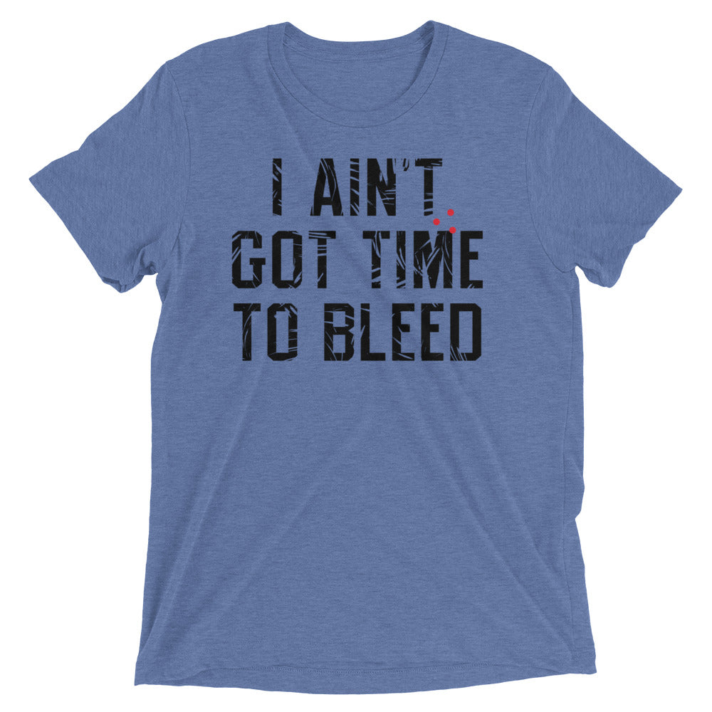 I Ain't Got Time To Bleed Men's Tri-Blend Tee