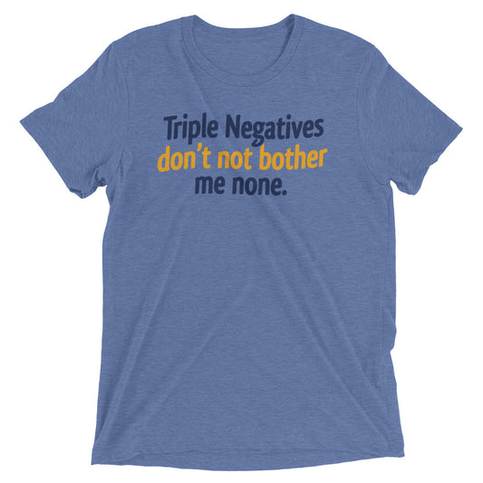 Triple Negatives Don't Not Bother Me None Men's Tri-Blend Tee