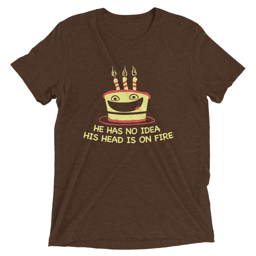 He Has No Idea His Head Is On Fire Men's Tri-Blend Tee