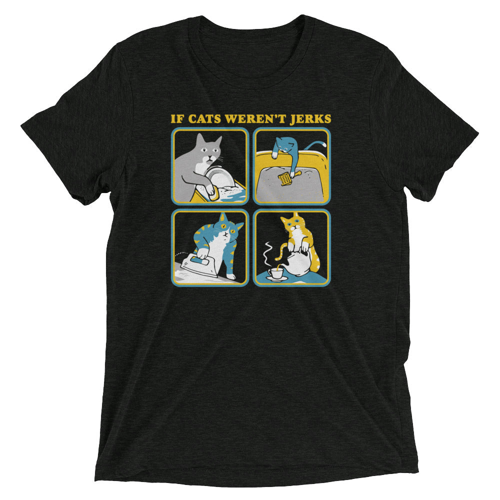 If Cats Weren't Jerks Men's Tri-Blend Tee