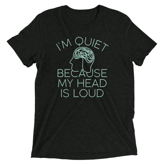 I'm Quiet Because My Head Is Loud Men's Tri-Blend Tee