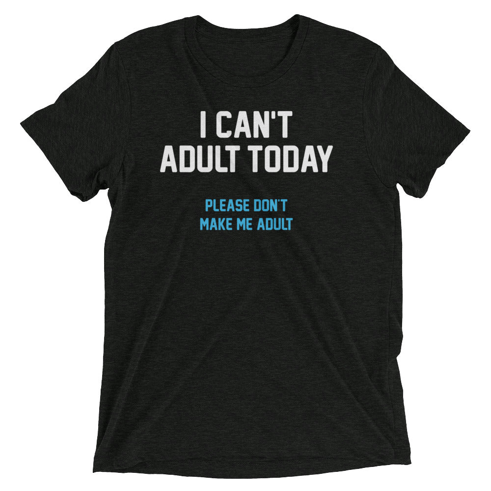 I Can't Adult Today Men's Tri-Blend Tee