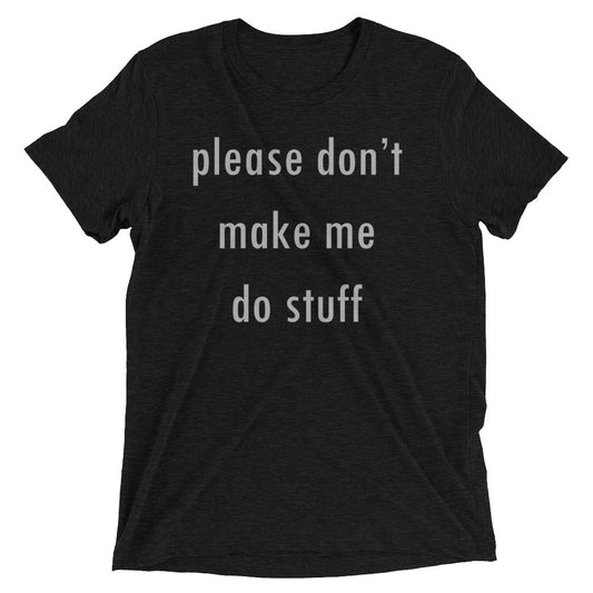 Please Don't Make Me Do Stuff Men's Tri-Blend Tee