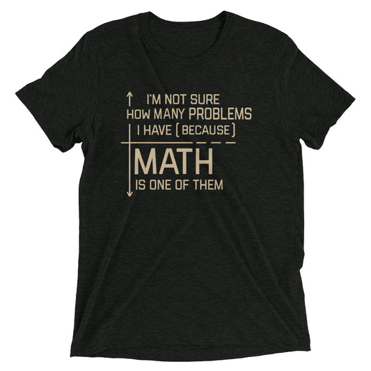 I'm Not Sure How Many Problems I Have Men's Tri-Blend Tee