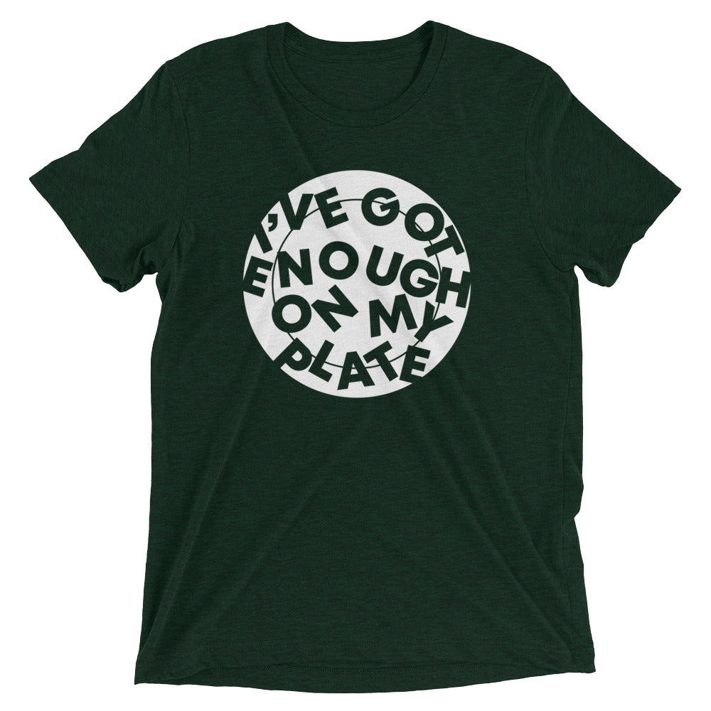 I've Got Enough On My Plate Men's Tri-Blend Tee