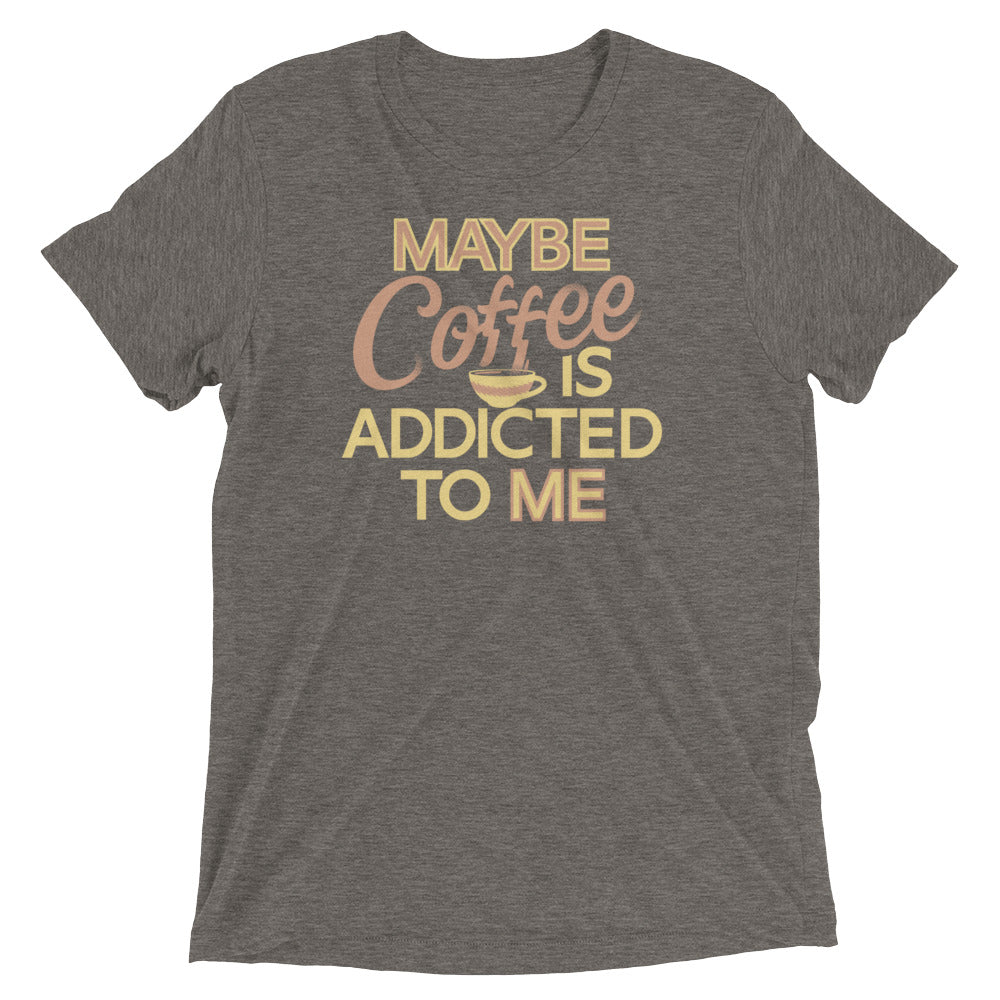 Maybe Coffee Is Addicted To Me Men's Tri-Blend Tee