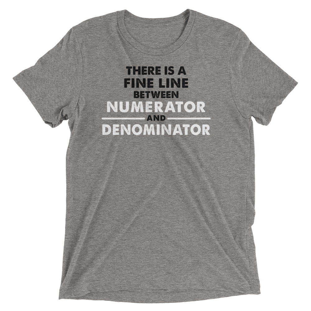 There Is A Fine Line Between Numerator And Denominator Men's Tri-Blend Tee