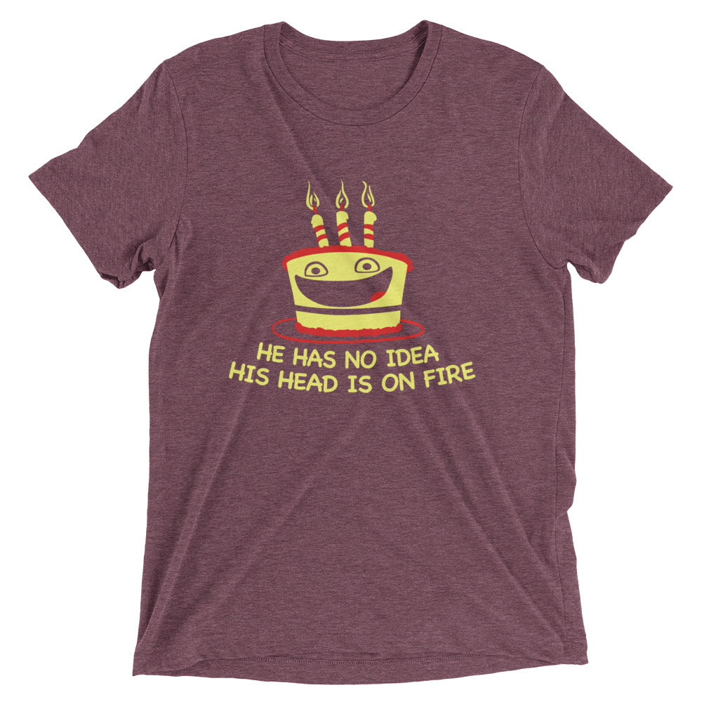 He Has No Idea His Head Is On Fire Men's Tri-Blend Tee