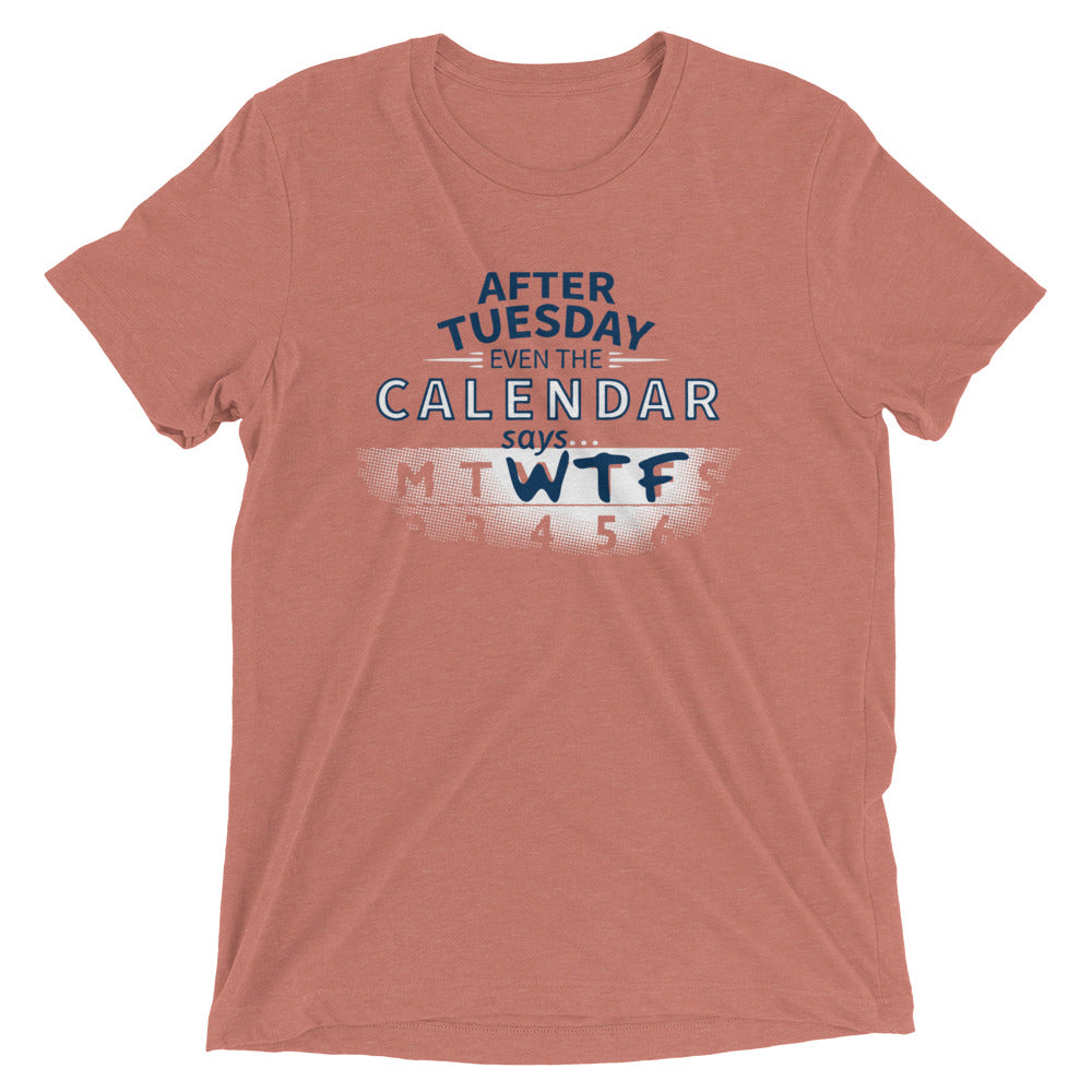 After Tuesday Even The Calendar Says WTF Men's Tri-Blend Tee