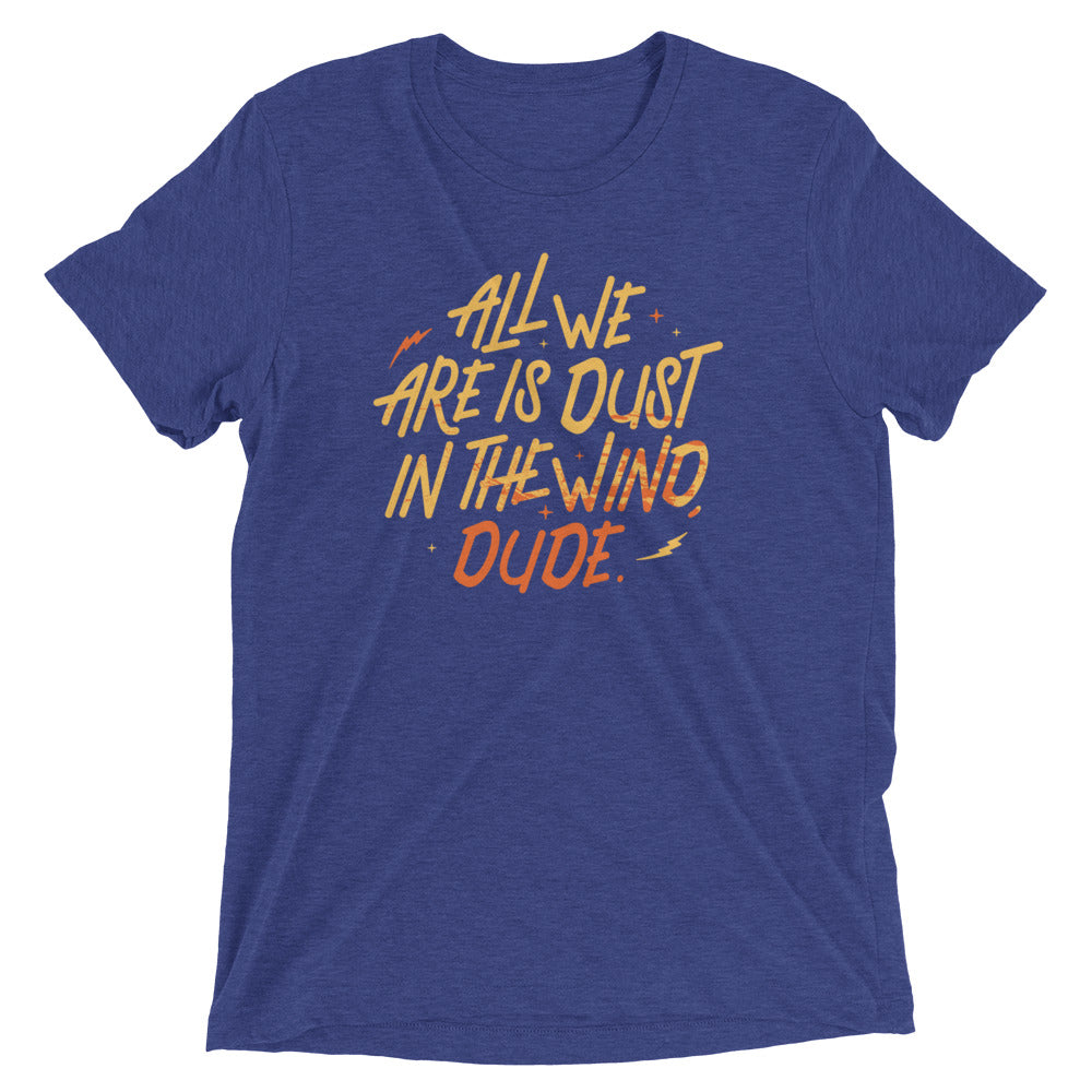 All We Are Is Dust In The Wind, Dude Men's Tri-Blend Tee