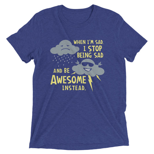 When I'm Sad, I Stop Being Sad And Be Awesome Instead Men's Tri-Blend Tee