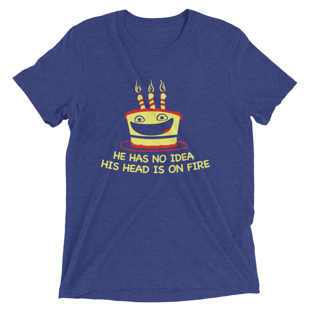 He Has No Idea His Head Is On Fire Men's Tri-Blend Tee