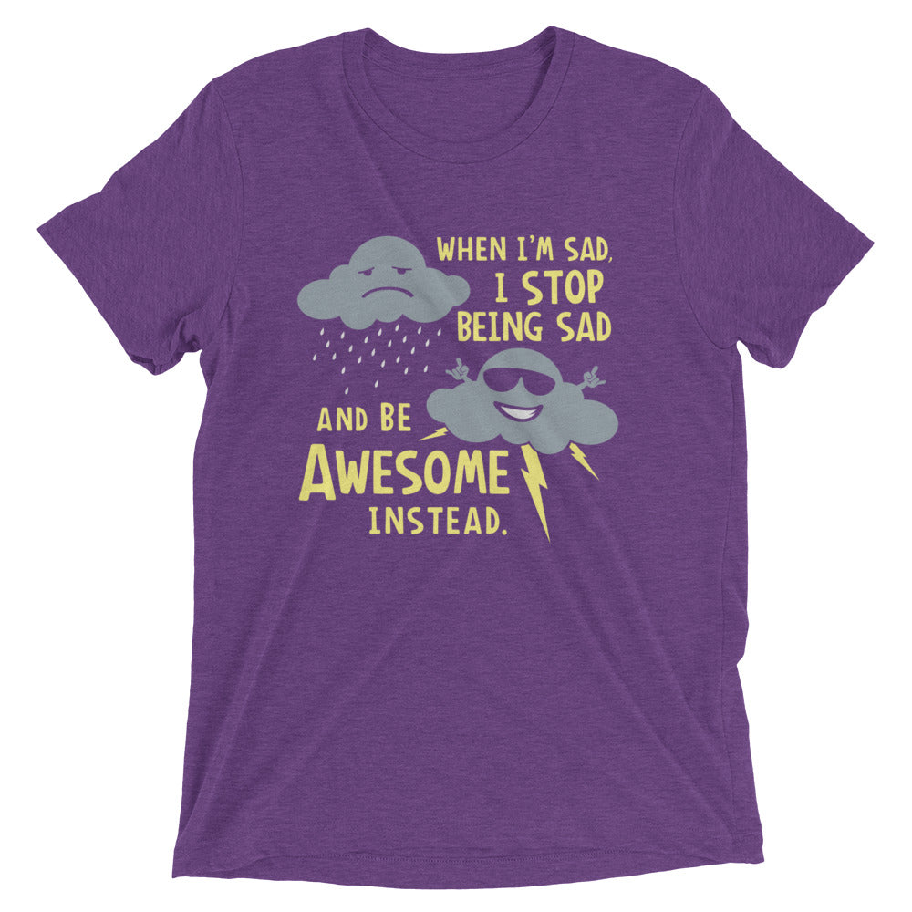 When I'm Sad, I Stop Being Sad And Be Awesome Instead Men's Tri-Blend Tee