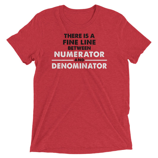 There Is A Fine Line Between Numerator And Denominator Men's Tri-Blend Tee