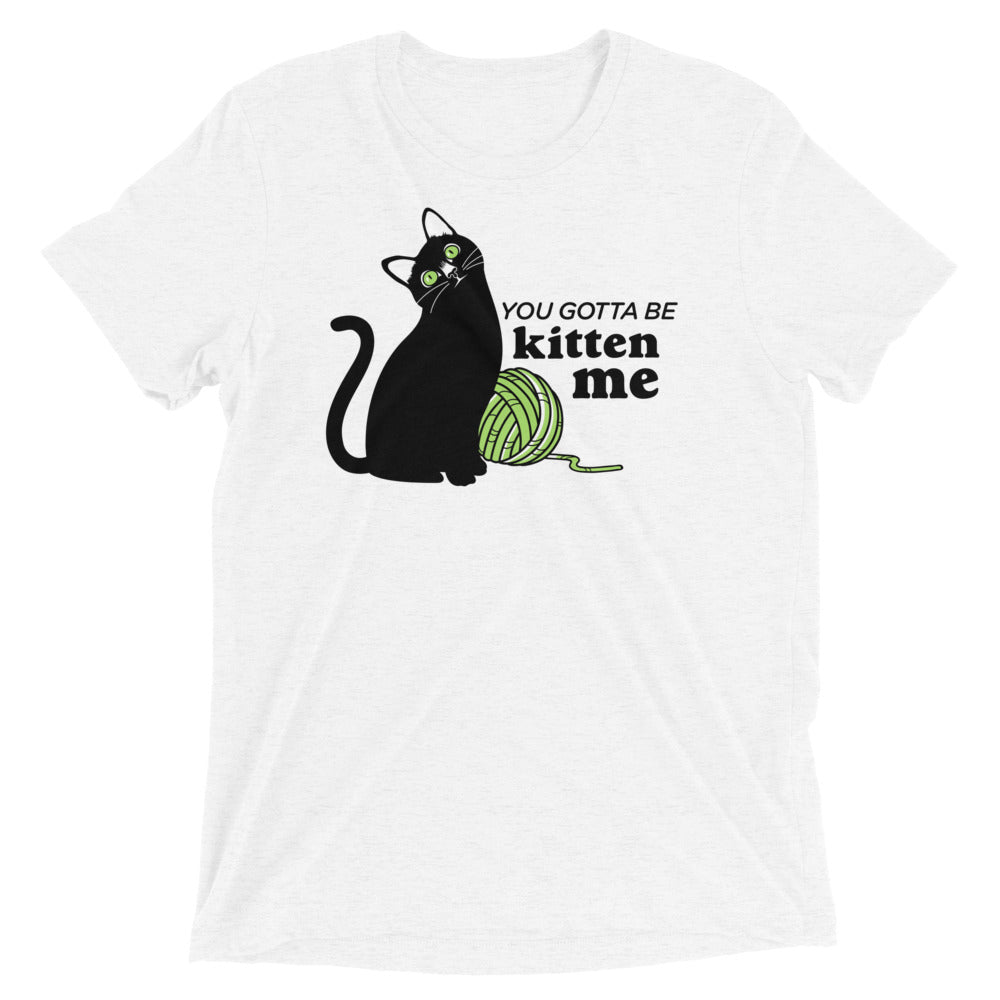 You Gotta Be Kitten Me Men's Tri-Blend Tee