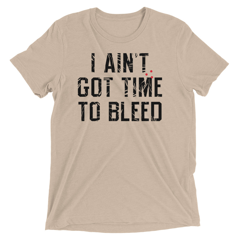 I Ain't Got Time To Bleed Men's Tri-Blend Tee