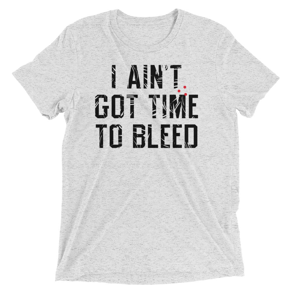 I Ain't Got Time To Bleed Men's Tri-Blend Tee