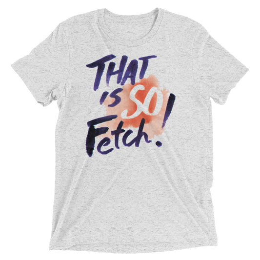 That Is So Fetch! Men's Tri-Blend Tee