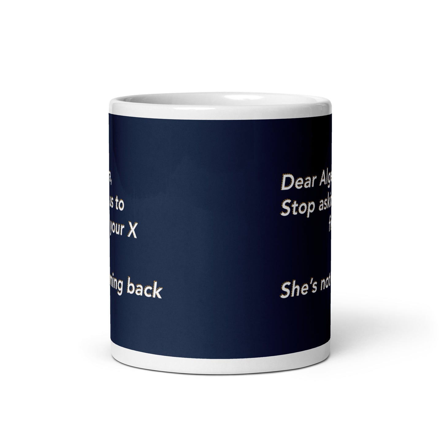 Dear Algebra, Stop Asking Us To Find Your X Mug