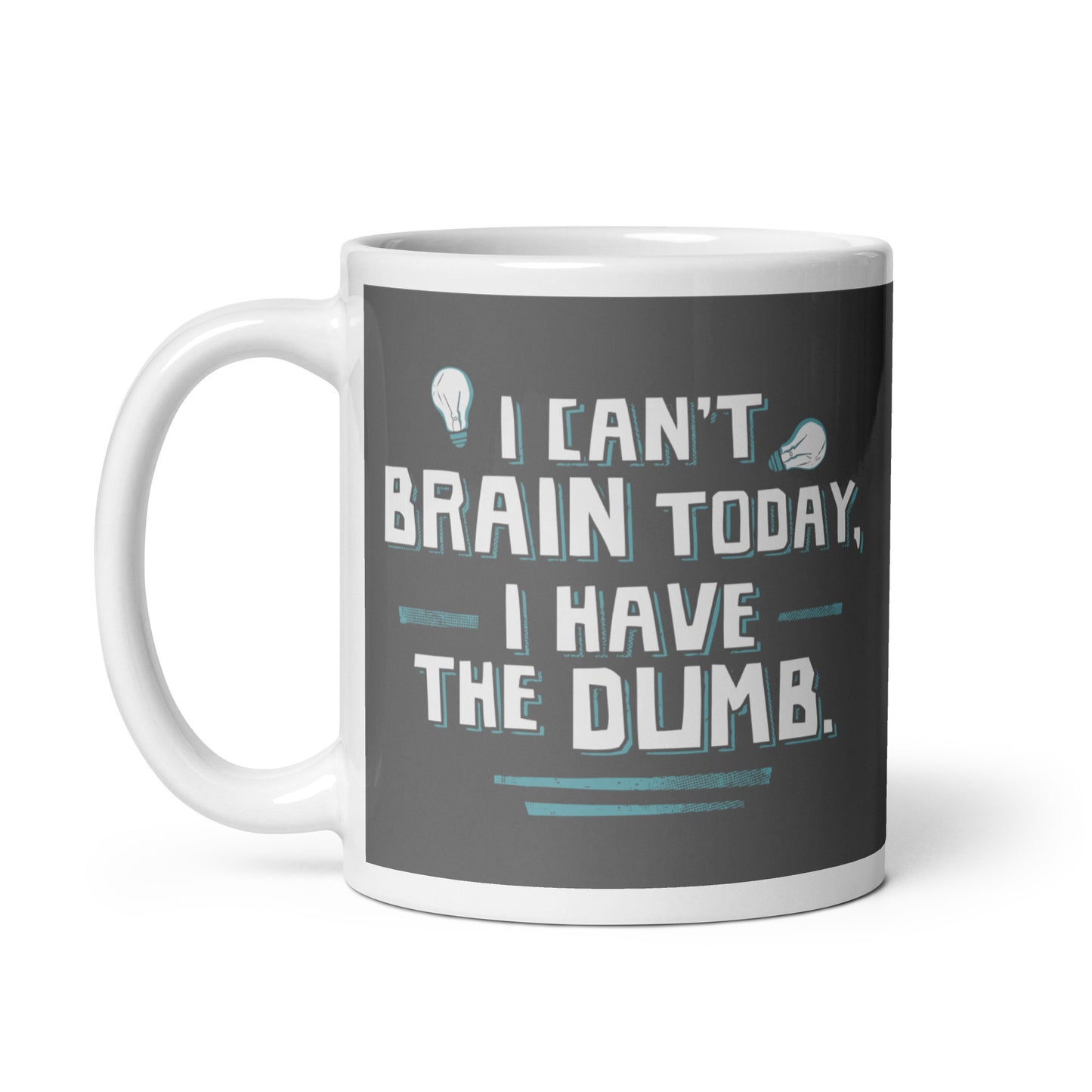 I Can't Brain Today, I Have The Dumb. Mug