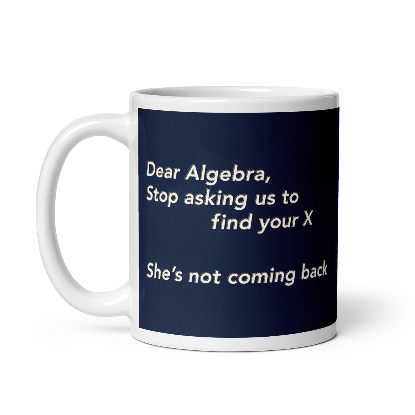 Dear Algebra, Stop Asking Us To Find Your X Mug