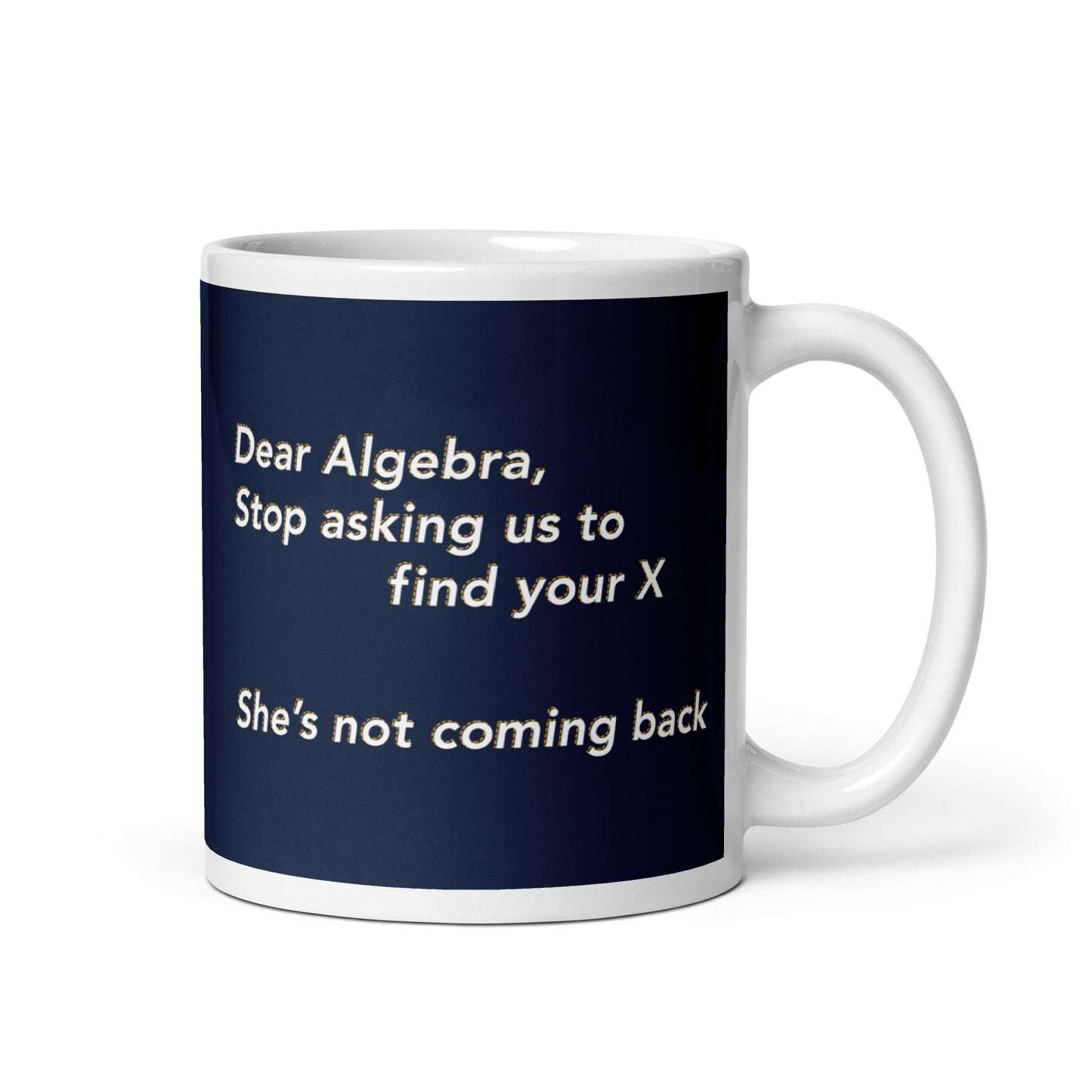 Dear Algebra, Stop Asking Us To Find Your X Mug