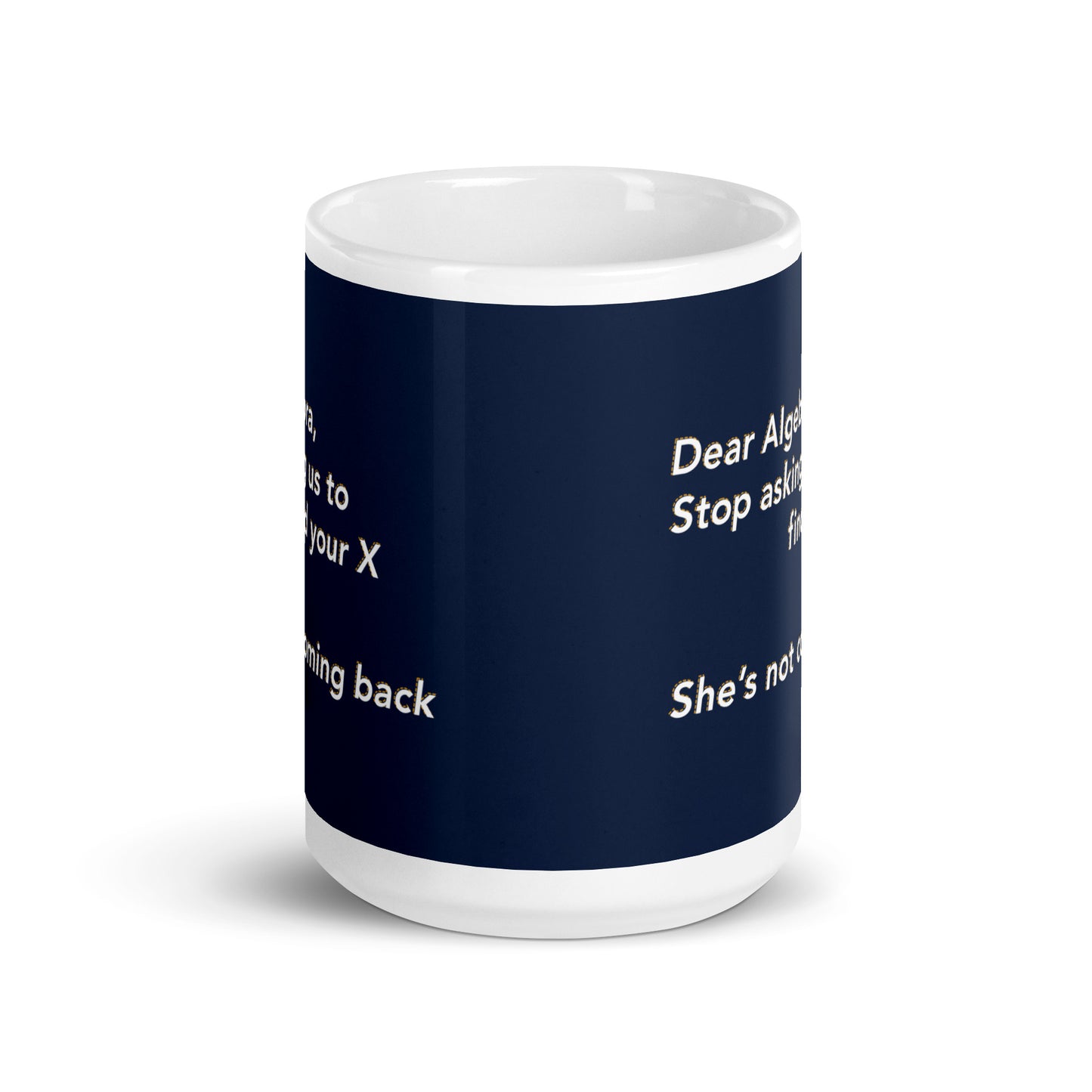 Dear Algebra, Stop Asking Us To Find Your X Mug